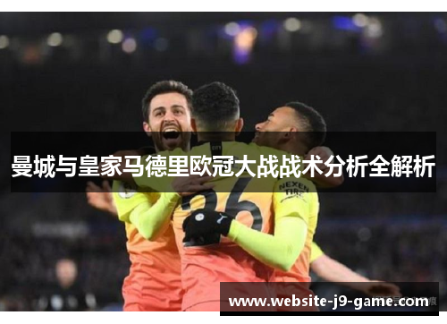 曼城与皇家马德里欧冠大战战术分析全解析