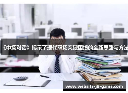 《中场对话》揭示了现代职场突破困境的全新思路与方法