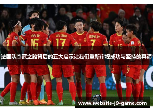 法国队夺冠之路背后的五大启示让我们重新审视成功与坚持的真谛