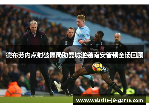 德布劳内点射破僵局助曼城逆袭南安普顿全场回顾