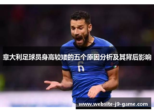 意大利足球员身高较矮的五个原因分析及其背后影响