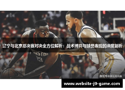 辽宁与北京总决赛对决全方位解析：战术博弈与球员表现的深度剖析