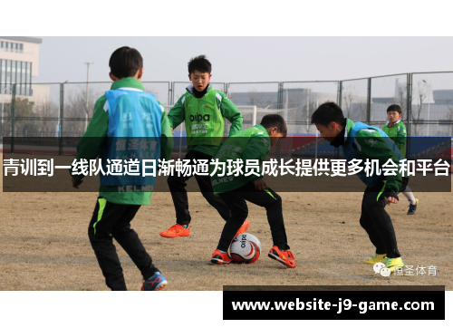 青训到一线队通道日渐畅通为球员成长提供更多机会和平台