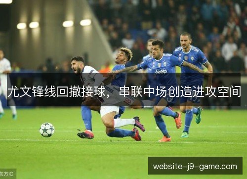 尤文锋线回撤接球，串联中场创造进攻空间